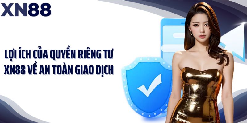 Lợi ích của quyền riêng tư XN88 về an toàn giao dịch