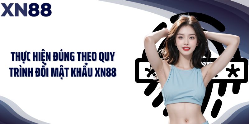 Thực hiện đúng theo quy trình đổi mật khẩu XN88
